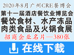 2020第十一屆廣州酒店餐飲業(yè)博覽會展商名片【380張】|餐飲食材|水產(chǎn)凍品|肉類食品|火鍋食材用品展|CRE中國餐博會