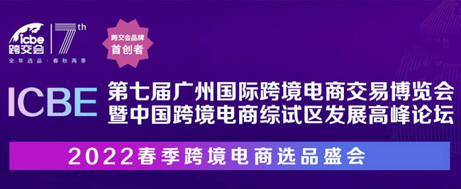 ICBE 2022廣州國際跨境電商交易博覽會(huì)專題